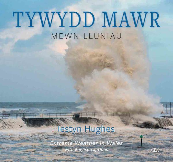 A picture of 'Tywydd Mawr - Mewn Lluniau / Extreme Weather in Wales' 
                              by Iestyn Hughes